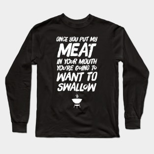 Once you put my meat in your mouth you're going to want to swallow Long Sleeve T-Shirt
